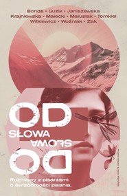 Od słowa do słowa. Rozmowy z pisarzami o świadomości pisania