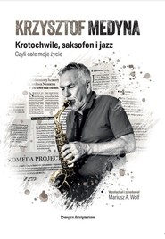 Krzysztof Medyna Krotochwile, saksofon i jazz, czyli całe moje życie