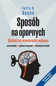 Sposób na opornych. Skuteczne wywieranie wpływu, proste metody, gotowe rozwiązania, (nie)etyczne techniki