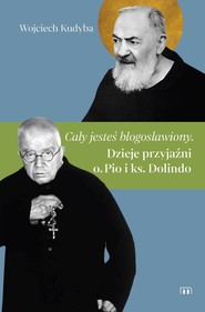 „Cały jesteś błogosławiony”. Dzieje przyjaźni o. Pio i ks. Dolindo