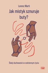 Jak mistyk sznuruje buty? Ślady duchowości w codziennym życiu