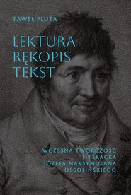 Lektura Rękopis Tekst Wczesna twórczość literacka Józefa Maksymiliana Ossolińskiego