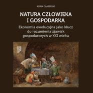 NATURA CZŁOWIEKA I GOSPODARKA. Ekonomia ewolucyjna jako klucz do rozumienia zjawisk gospodarczych w XXI wieku