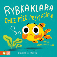 Rybka Klara chce mieć przyjaciela. Książka o smutku