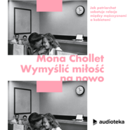 Wymyślić miłość na nowo. Jak patriarchat sabotuje związki między mężczyznami a kobietami