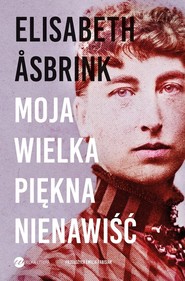 Moja wielka piękna nienawiść Biografia Victorii Benedictsson