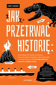 Jak przetrwać historię: prześcignąć żarłocznego tyranozaura, uciec z płonących Pompejów, wyjść suchą stopą z Titanica i przeżyć resztę najtragiczniejszych katastrof w dziejach świata