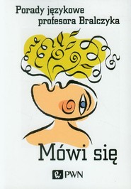 Mówi się. Porady językowe profesora Bralczyka