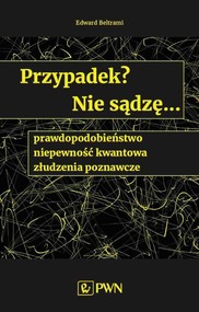 Przypadek? Nie sądzę... prawdopodobieństwo, niepewność kwantowa, złudzenia poznawcze