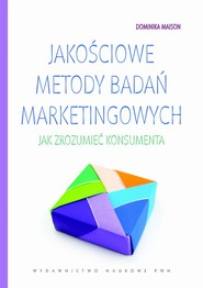 Jakościowe metody badań marketingowych. Jak zrozumieć konsumenta