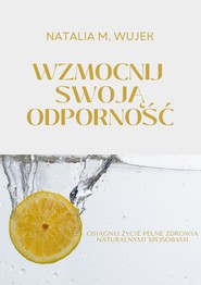 Wzmocnij swoją odporność. Osiągnij życie pełne zdrowia naturalnymi sposobami.