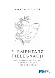 Elementarz pielęgnacji. Twoja droga do pięknej i zdrowej skóry krok po kroku