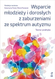 Wsparcie młodzieży i dorosłych z zaburzeniami ze spektrum autyzmu. Teoria i praktyka