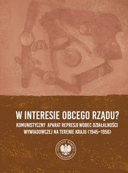W interesie obcego rządu? Komunistyczny aparat represji wobec działalności wywiadowczej na terenie kraju (1945–1956)