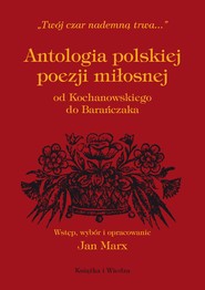 ANTOLOGIA POLSKIEJ POEZJI MIŁOSNEJ OD KOCHANOWSKIEGO DO BARAŃCZAKA