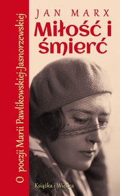 MIŁOŚĆ I ŚMIERĆ o POEZJI MARII PAWLIKOWSKIEJ-JASNORZEWSKIEJ