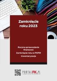 Zamknięcie roku 2023 - Roczne sprawozdanie finansowe. Zamknięcie roku w PKPiR. Inwentaryzacja