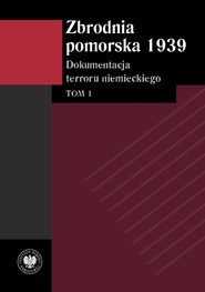 Zbrodnia pomorska 1939 Dokumentacja terroru niemieckiego. Tom 1