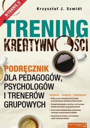 Trening kreatywności. Podręcznik dla pedagogów, psychologów i trenerów grupowych. Wydanie II poszerzone