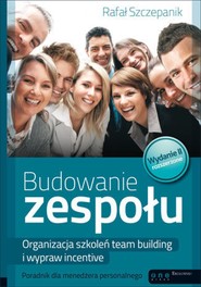 Budowanie zespołu. Organizacja szkoleń team building i wypraw incentive. Poradnik dla menedżera personalnego. Wydanie II rozszerzone