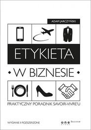 Etykieta w biznesie. Praktyczny poradnik savoir-vivre'u. Wydanie II rozszerzone