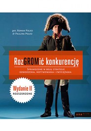 RozGROMić konkurencję. Sprawdzone w boju strategie dowodzenia, motywowania i zwyciężania. Wydanie II rozszerzone