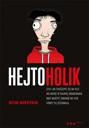 Hejtoholik, czyli jak zaszczepić się na hejt, nie wpaść w pułapkę obgadywania oraz nauczyć zarabiać na tych, którzy Cię oczerniają