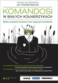 Komandosi w białych kołnierzykach. Metody zarządzania stosowane przez najlepszych menedżerów