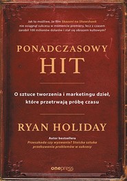 Ponadczasowy hit. O sztuce tworzenia i marketingu dzieł, które przetrwają próbę czasu