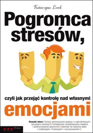 Pogromca stresów, czyli jak przejąć kontrolę nad własnymi emocjami
