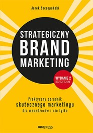 Strategiczny brand marketing. Praktyczny poradnik skutecznego marketingu dla menedżerów i nie tylko. Wydanie II poszerzone