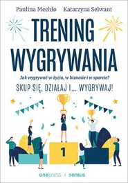 Trening wygrywania. Jak wygrywać w życiu, w biznesie i w sporcie? Skup się, działaj i wygrywaj!