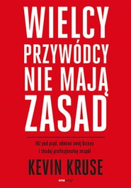 Wielcy przywódcy nie mają zasad. Idź pod prąd, odmień swój biznes i zbuduj profesjonalny zespół