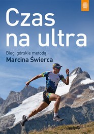 Czas na ultra. Biegi górskie metodą Marcina Świerca. Wydanie 1