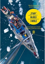 "Stary", młodzi i morze. Od Antarktydy do Alaski. Wyprawa wokół obu Ameryk