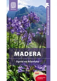 Madera. Ogród na Atlantyku. Przewodnik rekreacyjny. Wydanie 1