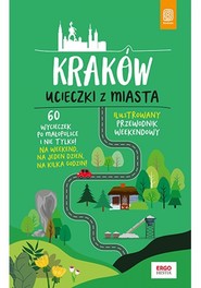 Kraków. Ucieczki z miasta. Przewodnik weekendowy. Wydanie 1