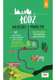 Łódź. Ucieczki z miasta. Przewodnik weekendowy. Wydanie 1