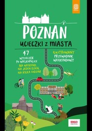 Poznań. Ucieczki z miasta. Przewodnik weekendowy. Wydanie 1