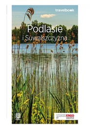 Podlasie i Suwalszczyzna. Travelbook. Wydanie 1