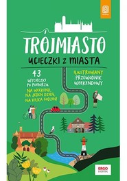 Trójmiasto. Ucieczki z miasta. Przewodnik weekendowy. Wydanie 1