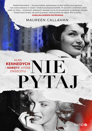 Nie pytaj. Klan Kennedych i kobiety, które zniszczyli