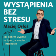 Wystąpienia bez stresu. Jak dobrze wypaść na żywo, w mediach i internecie