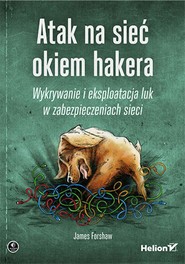 Atak na sieć okiem hakera. Wykrywanie i eksploatacja luk w zabezpieczeniach sieci
