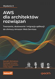 AWS dla architektów rozwiązań. Tworzenie, skalowanie i migracja aplikacji do chmury Amazon Web Services. Wydanie II