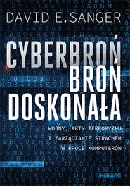 Cyberbroń - broń doskonała. Wojny, akty terroryzmu i zarządzanie strachem w epoce komputerów