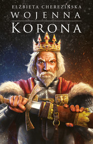 Wojenna korona. Odrodzone królestwo