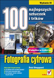Fotografia cyfrowa. 100 najlepszych sztuczek i trików. Wydanie III