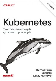 Kubernetes. Tworzenie niezawodnych systemów rozproszonych. Wydanie II