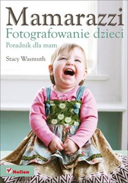 Mamarazzi. Fotografowanie dzieci. Poradnik dla mam